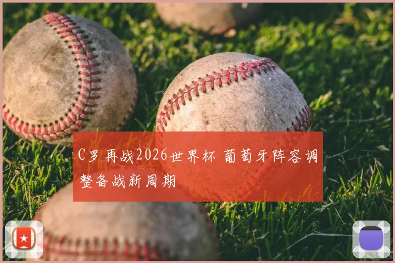 C罗再战2026世界杯 葡萄牙阵容调整备战新周期