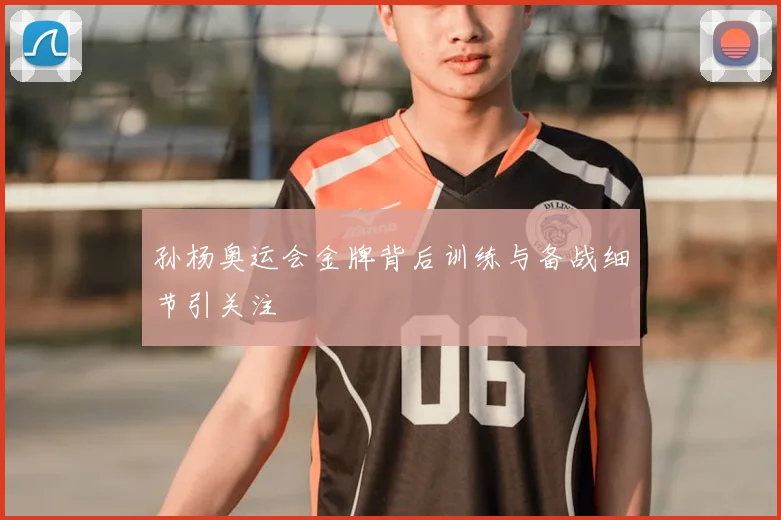 孙杨奥运会金牌背后训练与备战细节引关注