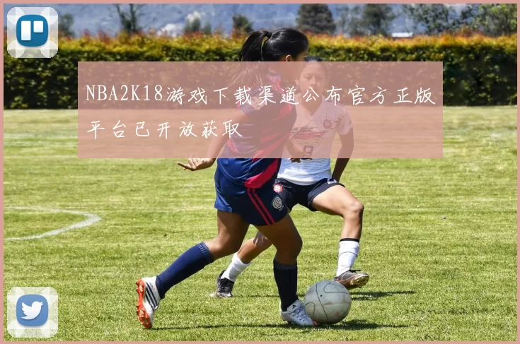 NBA2K18游戏下载渠道公布官方正版平台已开放获取