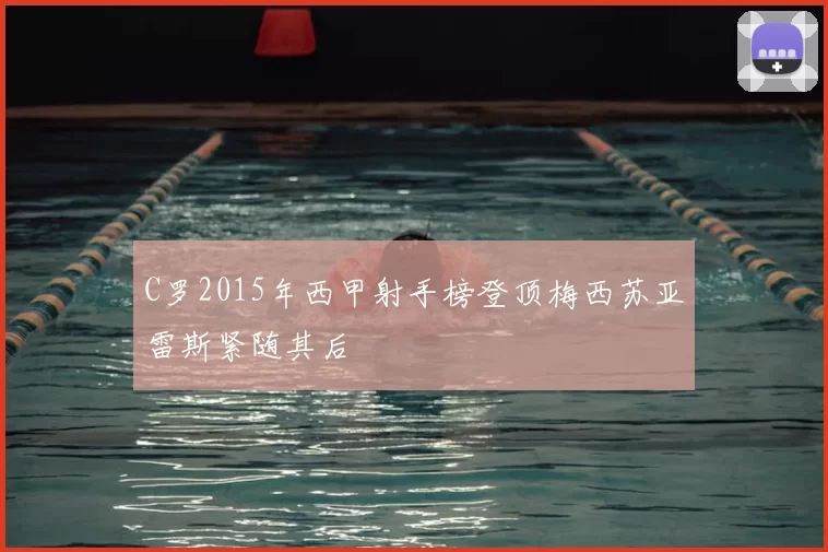 C罗2015年西甲射手榜登顶梅西苏亚雷斯紧随其后