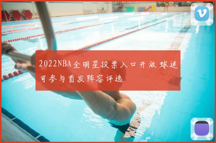2022NBA全明星投票入口开放 球迷可参与首发阵容评选