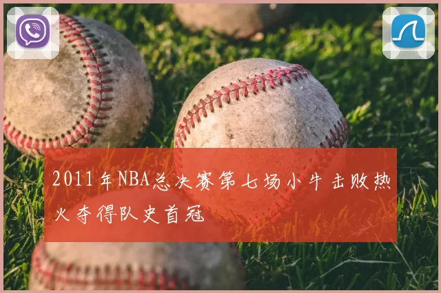 2011年NBA总决赛第七场小牛击败热火夺得队史首冠