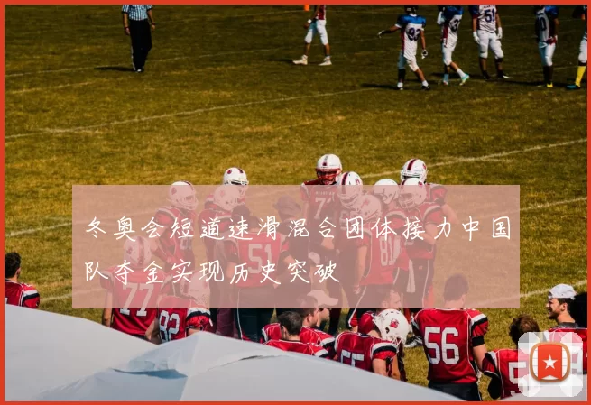 冬奥会短道速滑混合团体接力中国队夺金实现历史突破