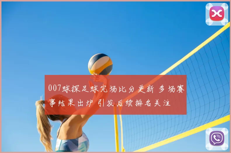007球探足球完场比分更新 多场赛事结果出炉 引发后续排名关注
